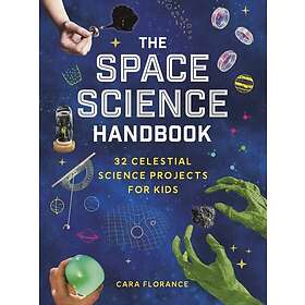 The Space Science Handbook 32 Celestial Science Projects for Kids