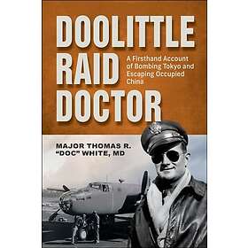 Doolittle Raid Doctor A Firsthand Account of Bombing Tokyo and Escaping Occupied