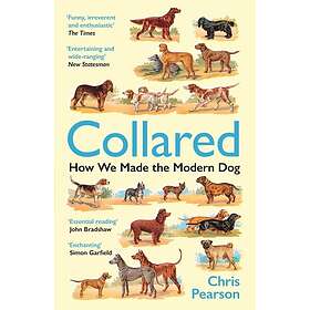 Collared How We Made the Modern Dog