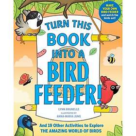 Turn This Book Into a Bird Feeder! And 19 Other Activities to Explore the Amazin