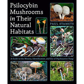 Psilocybin Mushrooms in Their Natural Habitats: A Guide to the History, Identification, and Use of Psychoactive Fungi