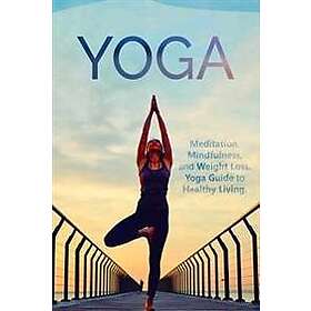 Yoga: Meditation, Mindfulness, and Weight Loss. Yoga Guide to Healthy Living.