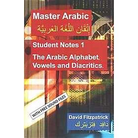 Master Arabic: Student Notes 1 The Arabic Alphabet, Vowels and Diacritics.