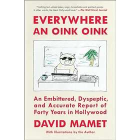 Everywhere an Oink Oink An Embittered, Dyspeptic, and Accurate Report of Forty Years in Hollywood