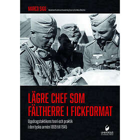 Lägre chef som fältherre i fickformat : uppdragstaktikens teori och praktik i den tyska armén 1869 till 1945 (inbunden)