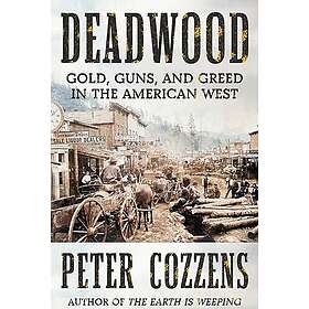 Deadwood: Gold, Guns, and Greed in the American West