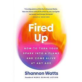 Fired Up: How to Turn Your Spark into a Flame and Come Alive at Any Age (inbunden, eng)