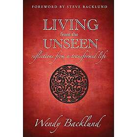 Living from the Unseen: Reflections from a Transformed Life