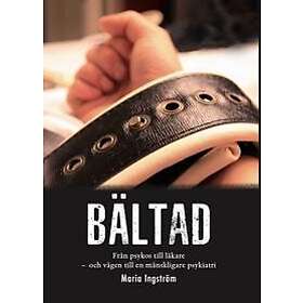 Bältad : min psykos, vägen till läkare och mänsklig psykiatri