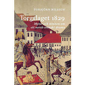 Torgslaget 1829 : Myter och minnen om ett norsk-svenskt drama