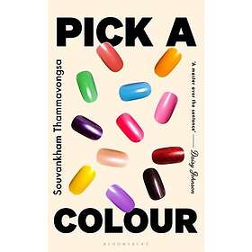 Pick a Colour The electrifying new novel from the author of How to Pronounce Knife
