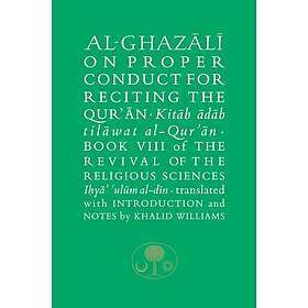 AlGhazali on Proper Conduct for Reciting the Qur’an Book VIII of the Revival of the Religious Sciences