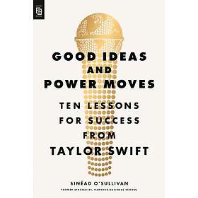 Good Ideas and Power Moves Ten Lessons for Success from Taylor Swift
