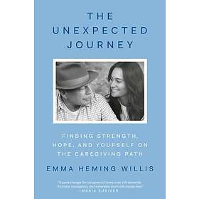 The Unexpected Journey Finding Strength, Hope, and Yourself on the Caregiving Path