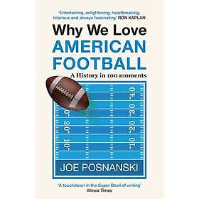 Why We Love American Football A History in 100 Moments
