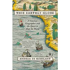 This Earthly Globe A Venetian Geographer and the Quest to Map the World