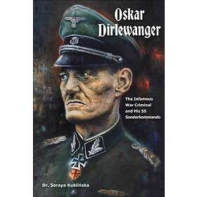 Oskar Dirlewanger The Infamous War Criminal and His SS Sonderkommando