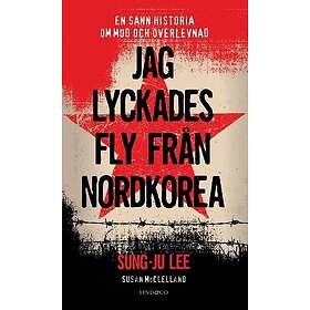 Jag lyckades fly från Nordkorea : en sann historia om mod och överlevnad