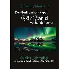 Den Gud som har skapat Vår Värld vet hur den ser ut: Biblisk Kosmologi