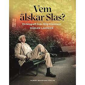 Vem älskar Slas? : En biografi över Stig Claesson