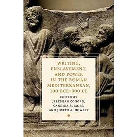 Writing, Enslavement, and Power in the Roman Mediterranean, 100 BCE–300 CE