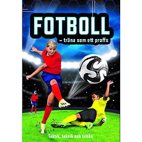 Fotboll träna som ett proffs : taktik, teknik och tricks