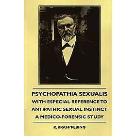 Psychopathia Sexualis With Especial Reference To Antipathic Sexual Instinct A Medico-Forensic Study