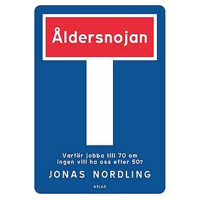 Åldersnojan : varför jobba till 70 om ingen vill ha oss efter 50?