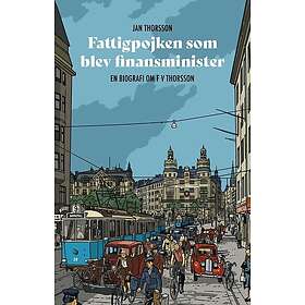 Fattigpojken som blev finansminister : En biografi om FV Thorsson