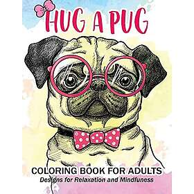 Hug a Pug coloring book for adults: Much loved dogs and puppies coloring book for grown ups