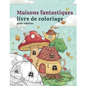 Coloring Book maisons fantastiques livre de coloriage pour adultes: Un livre de coloriage magique pour se détendre et rêver