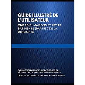 Guide illustré de l'utilisateur: CNB 2015 : Maisons et petits bâtiments (Partie 9 de la division B)