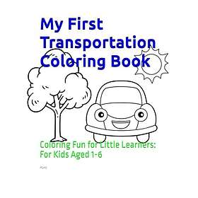 Independently published My First Transportation Coloring Book: Coloring Fun for Little Learners: For Kids Aged 1-6