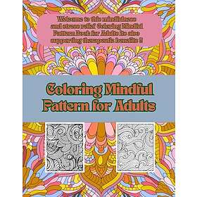 Coloring Mindful Pattern for Adults: Self Expression and Therapeutic Benefits for Adults 80 Pages 8,5 11