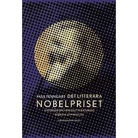 Det litterära Nobelpriset : historien om världslitteraturens största utmärkelse