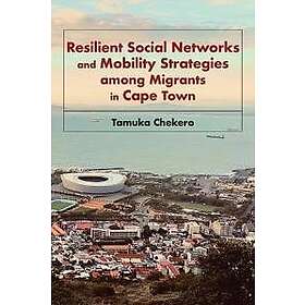 Resilient Social Networks and Mobility Strategies among Migrants in Cape Town