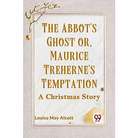 THE ABBOT'S GHOST OR, MAURICE TREHERNE'S TEMPTATION A Christmas Story (häftad, e