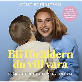 Bli föräldern du vill vara : från autopilot till medvetna val