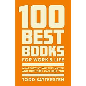 100 Best Books for Work and Life What They Say, Why They Matter and How They Can