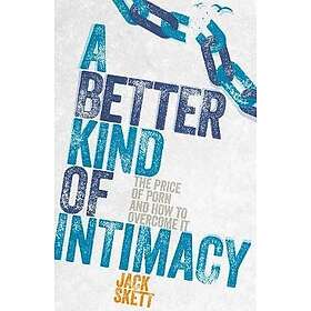 A Better Kind of intimacy The Price of Porn and How to Overcome It