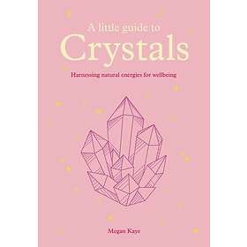 A Little Guide to Crystals Harnessing Natural Energies for Wellbeing
