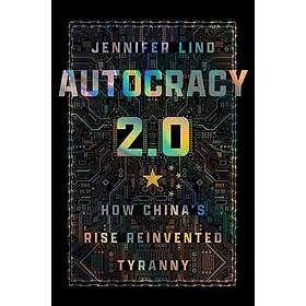 Autocracy 2,0 How China's Rise Reinvented Tyranny