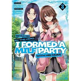 Betrayed by the Hero, I Formed a MILF Party with His Mom! (Manga) Vol. 3