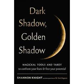 Dark Shadow, Golden Shadow Magickal Tools and Tarot to Confront Your Fears and F