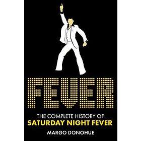 Fever The Complete History of Saturday Night Fever
