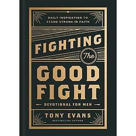 Fighting the Good Fight Devotional for Men Daily Inspiration to Stand Strong in Faith