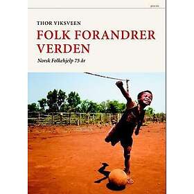 Folk forandrer verden Norsk Folkehjelp 75 år