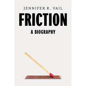 Friction A Biography