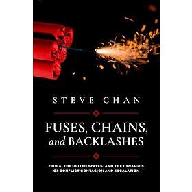 Fuses, Chains, and Backlashes China, the United States, and the Dynamics of Conflict Contagion and Escalation