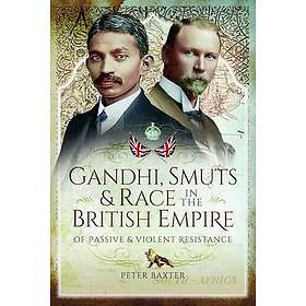 Gandhi, Smuts and Race in the British Empire Of Passive and Violent Resistance